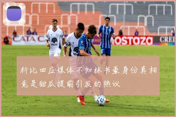 科比回应媒体不知林书豪身份真相竟是甜瓜提前引发的热议